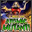 game I Was An Atomic Mutant